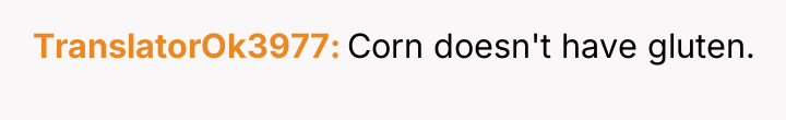 TranslatorOk3977 Corn doesn't have gluten.