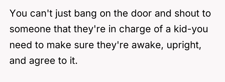 You can't just bang on the door and shout to...