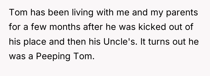 Tom has been living with me and my parents for...