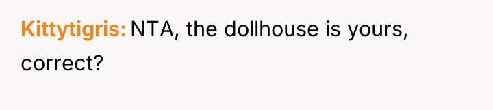 Kittytigris NTA, the dollhouse is yours, correct?