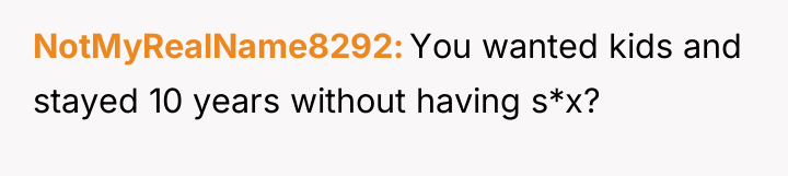 NotMyRealName8292 You wanted kids and stayed 10 years without having...