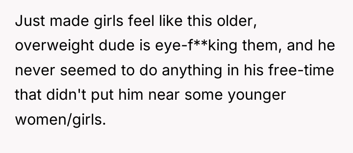 Just made girls feel like this older, overweight dude is...