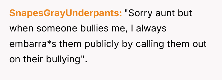 SnapesGrayUnderpants "Sorry aunt but when someone bullies me, I always...