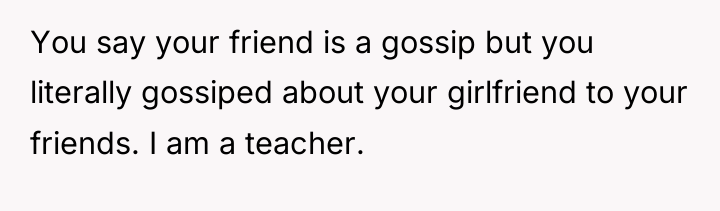 You say your friend is a gossip but you literally...