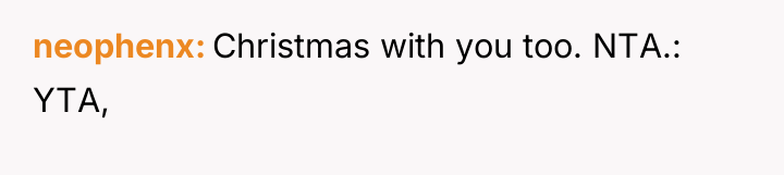 neophenx Christmas with you too. NTA.: YTA,