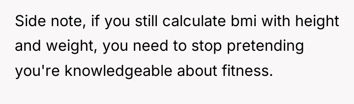 Side note, if you still calculate bmi with height and...