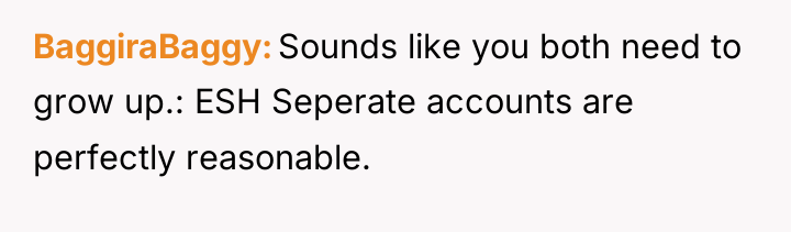 BaggiraBaggy Sounds like you both need to grow up.: ESH...