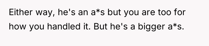 Either way, he's an a*s but you are too for...