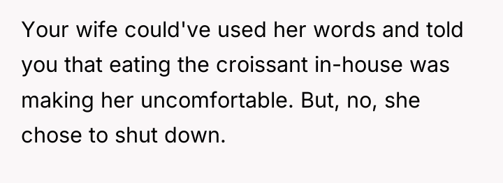 Your wife could've used her words and told you that...