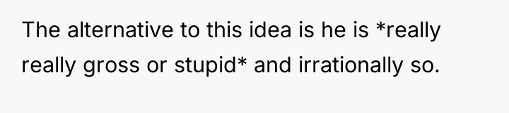 The alternative to this idea is he is *really really...