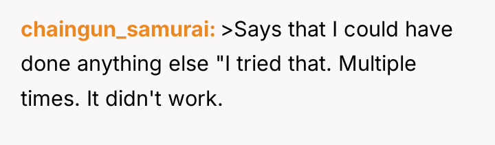 chaingun_samurai >Says that I could have done anything else "I...