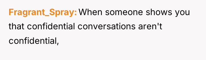 Fragrant_Spray When someone shows you that confidential conversations aren't confidential,
