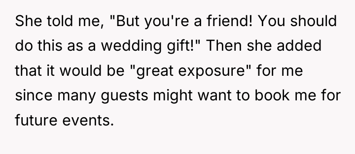 She told me, "But you're a friend! You should do...
