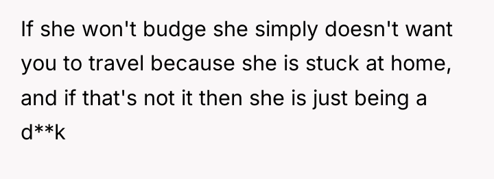 If she won't budge she simply doesn't want you to...