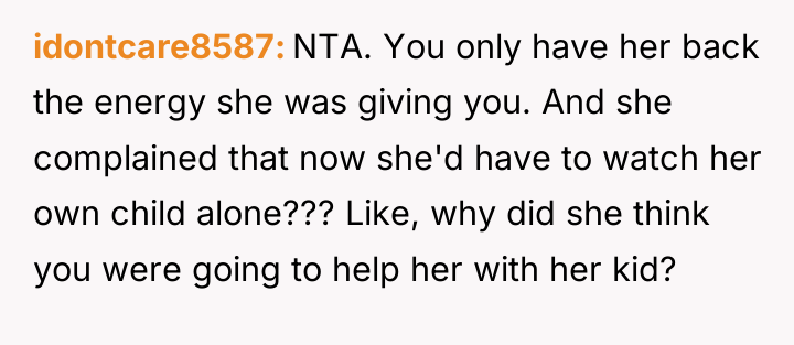 idontcare8587 NTA. You only have her back the energy she...