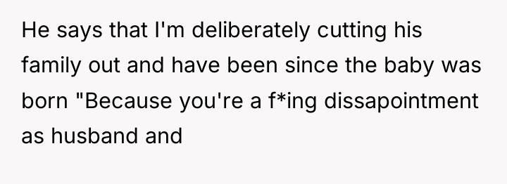 He says that I'm deliberately cutting his family out and...