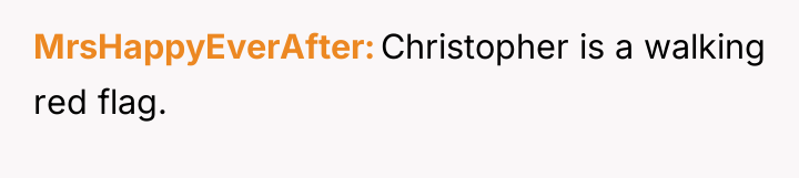 MrsHappyEverAfter Christopher is a walking red flag.