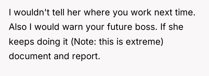 I wouldn't tell her where you work next time. Also...