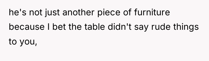 he's not just another piece of furniture because I bet...