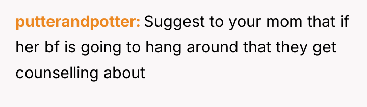 putterandpotter Suggest to your mom that if her bf is...