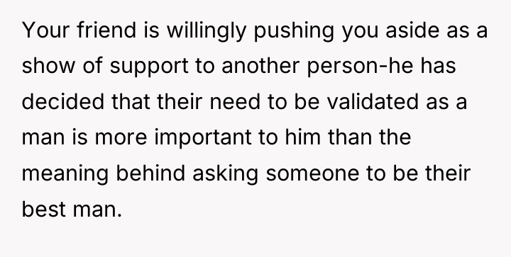 Your friend is willingly pushing you aside as a show...
