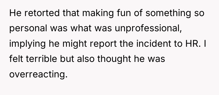 He retorted that making fun of something so personal was...