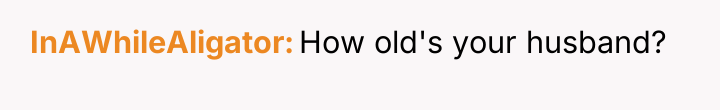 InAWhileAligator How old's your husband?