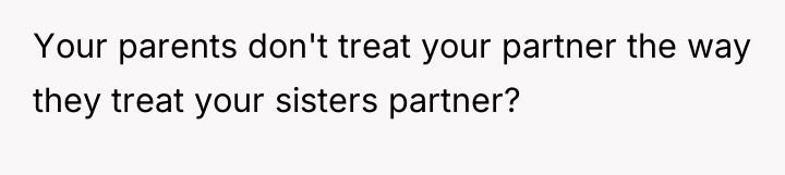 Your parents don't treat your partner the way they treat...