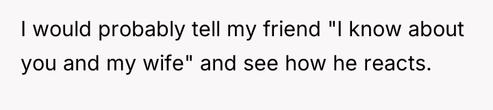 I would probably tell my friend "I know about you...