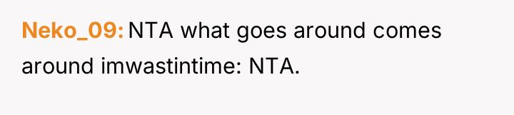 Neko_09 NTA what goes around comes around imwastintime: NTA.