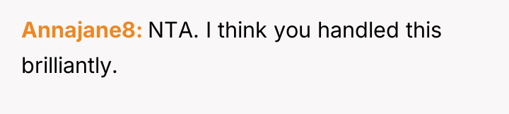Annajane8 NTA. I think you handled this brilliantly.