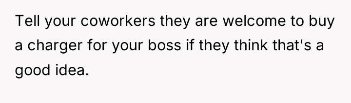 Tell your coworkers they are welcome to buy a charger...