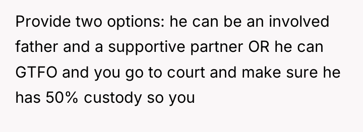 Provide two options: he can be an involved father and...