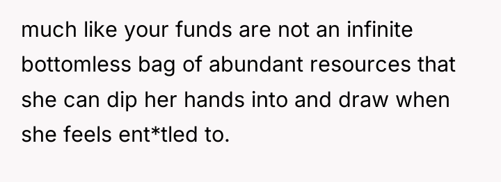much like your funds are not an infinite bottomless bag...