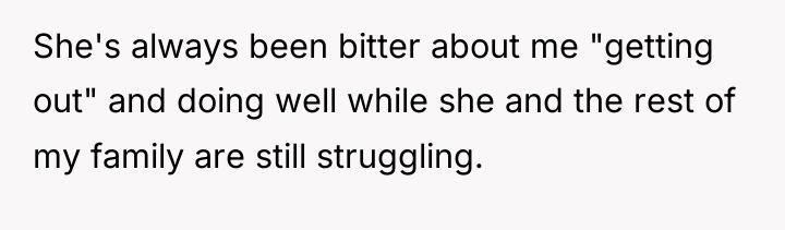 She's always been bitter about me "getting out" and doing...