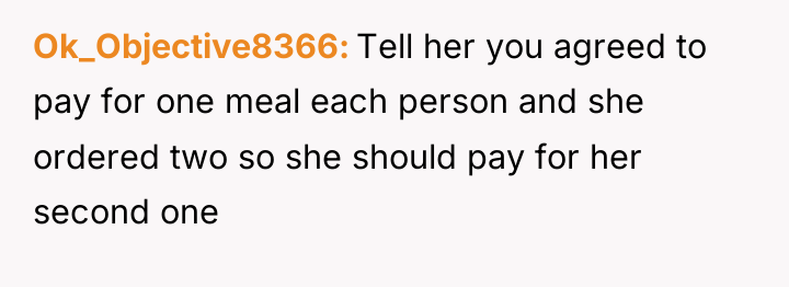 Ok_Objective8366 Tell her you agreed to pay for one meal...