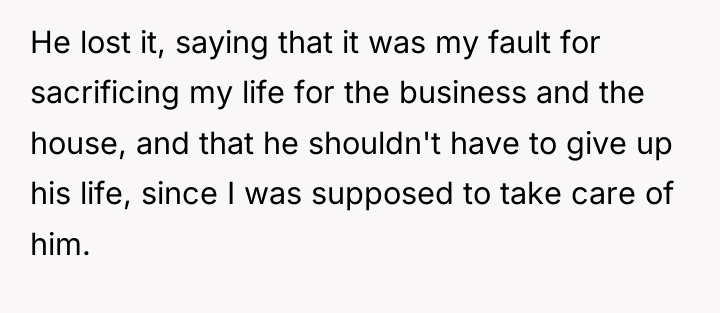 He lost it, saying that it was my fault for...