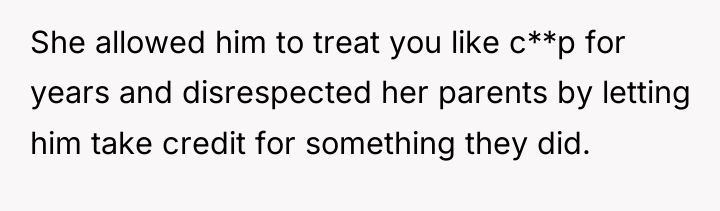 She allowed him to treat you like c**p for years...