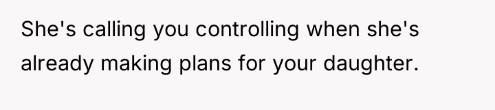 She's calling you controlling when she's already making plans for...