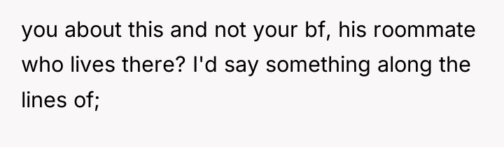 you about this and not your bf, his roommate who...