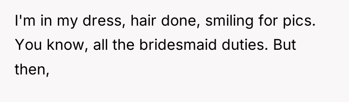 I'm in my dress, hair done, smiling for pics. You...