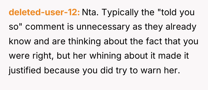 deleted-user-12 Nta. Typically the "told you so" comment is unnecessary...