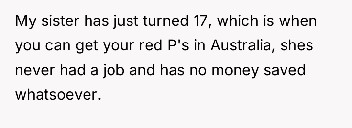 My sister has just turned 17, which is when you...