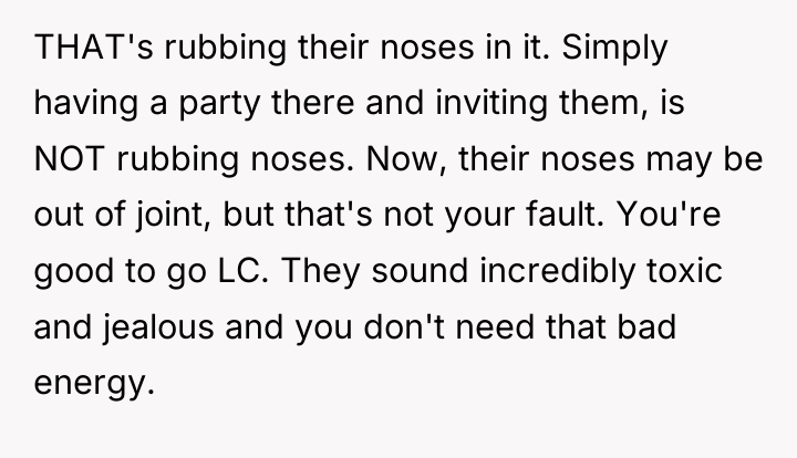 THAT's rubbing their noses in it. Simply having a party...