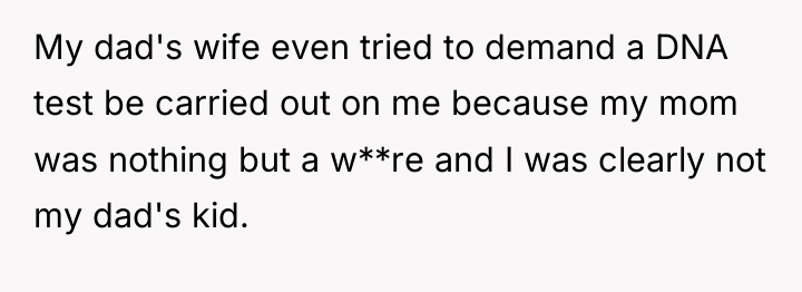 My dad's wife even tried to demand a DNA test...