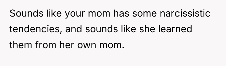 Sounds like your mom has some narcissistic tendencies, and sounds...