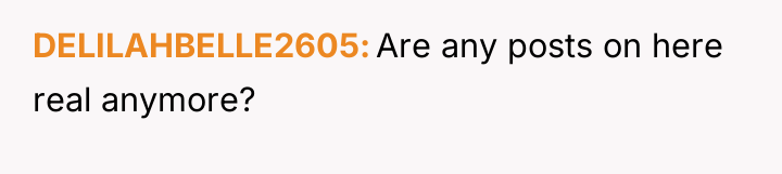 DELILAHBELLE2605 Are any posts on here real anymore?
