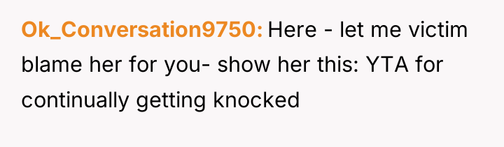 Ok_Conversation9750 Here - let me victim blame her for you-...
