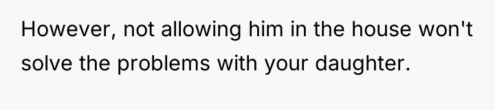 However, not allowing him in the house won't solve the...