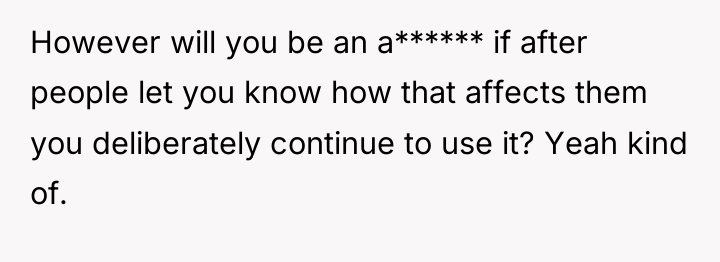 However will you be an a****** if after people let...
